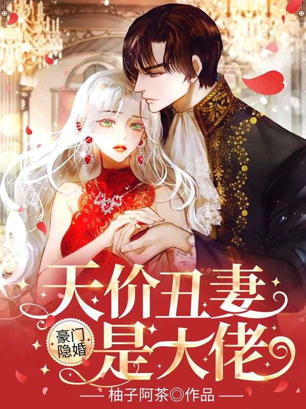 豪门隐婚:天价丑妻是大佬免费阅读,豪门隐婚:天价丑妻是大佬章节目录-经典文学