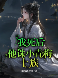 我死后，他诛小青梅十族