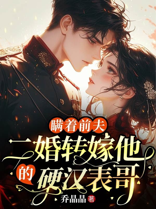 瞒着前夫,二婚转嫁他的硬汉表哥