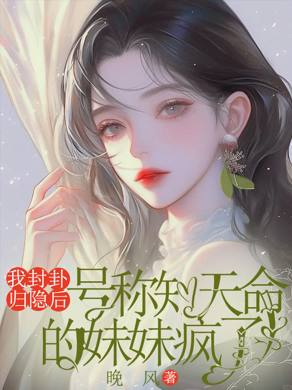 我封卦歸隱后，號(hào)稱知天命的妹妹瘋了