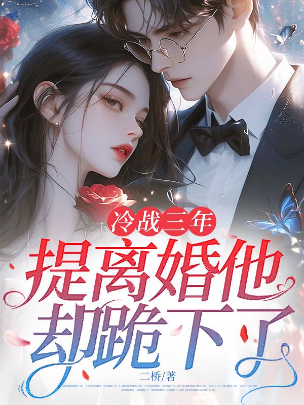 冷战三年,提离婚他却跪下了大结局_冷战三年,提离婚他却跪下了后续章节免费无弹窗