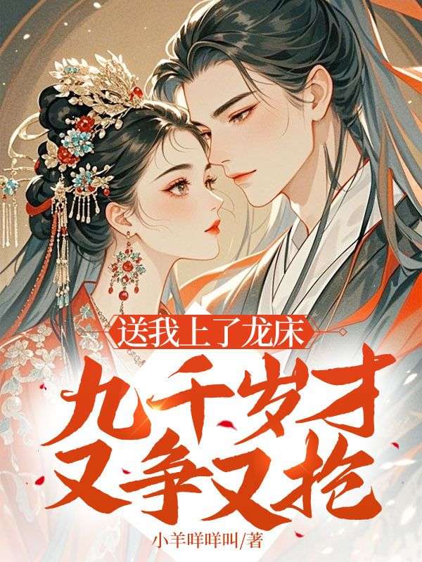 送我上了龙床,九千岁才又争又抢