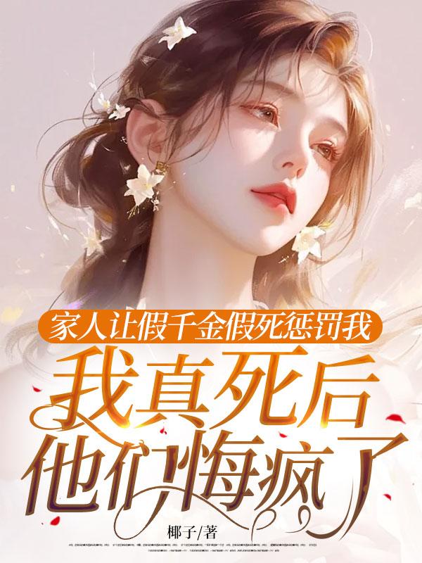 家人讓假千金假死懲罰我，我真死后他們悔瘋了