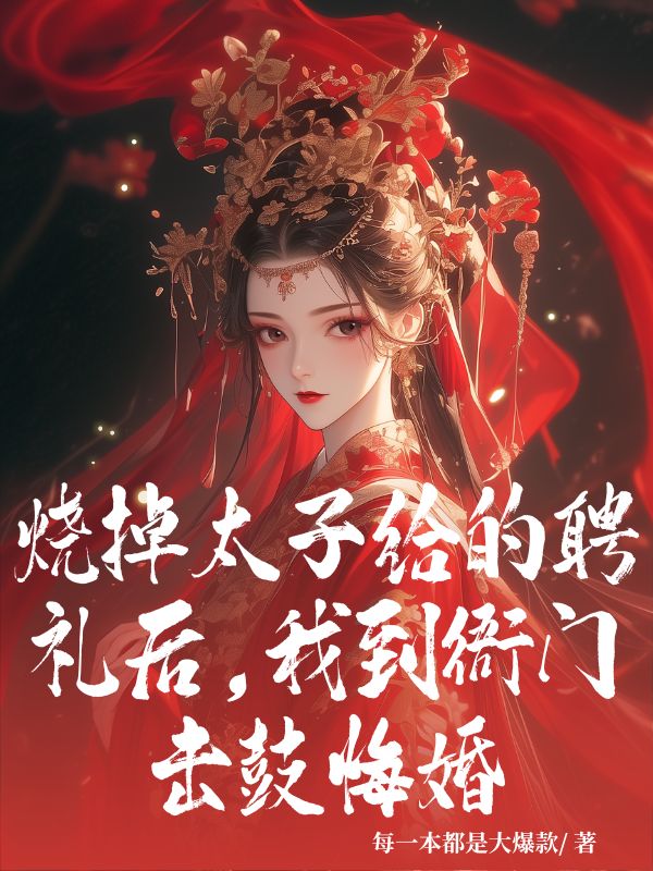 燒掉太子給的聘禮后，我到衙門(mén)擊鼓悔婚