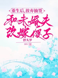 重生后，放棄抽簽和未婚夫改嫁傻子