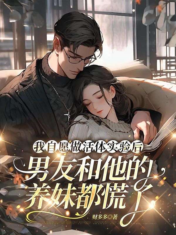 我自愿做活體實(shí)驗(yàn)后，男友和他的養(yǎng)妹都慌了