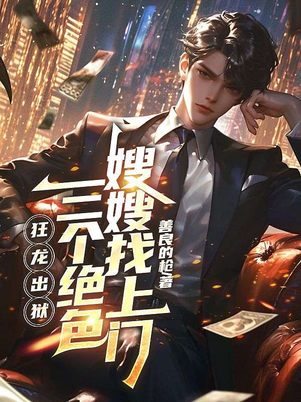 狂龙出狱,三个绝色嫂嫂找上门
