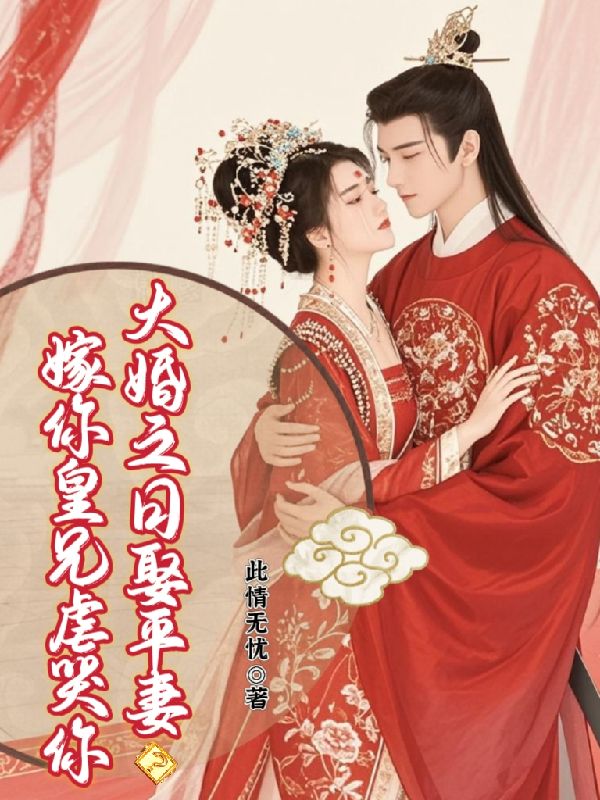 大婚之日娶平妻？嫁你皇兄虐哭你抖音热书