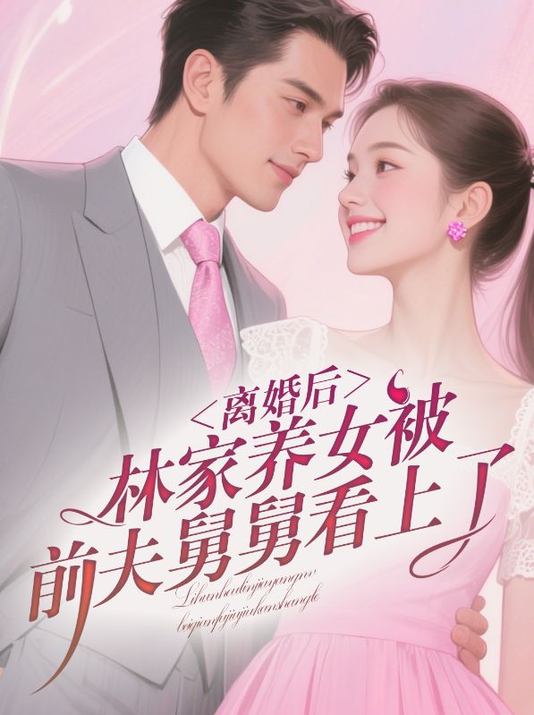離婚后，林家養(yǎng)女被前夫舅舅看上了