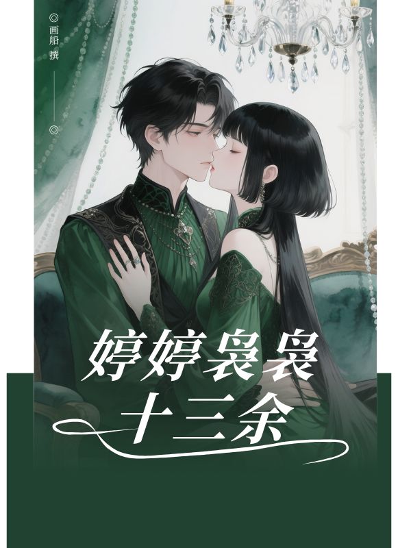 婷婷袅袅十三余（时念楚听序姜灵微）前文+无删减阅读最新作品预订
