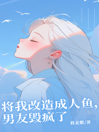 將我改造成人魚，男友毀瘋了