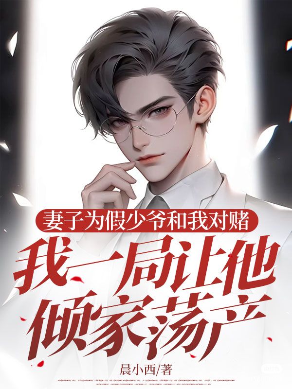 妻子為假少爺和我對(duì)賭，我一局讓他傾家蕩產(chǎn)