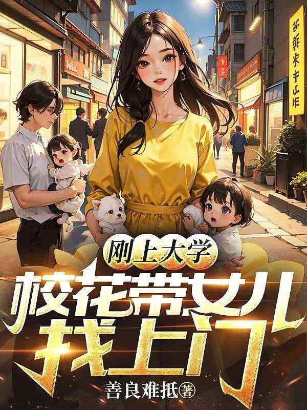 刚上大学，校花带女儿找上门（善良难抵）全文在线下载阅读终极反转_本站精选