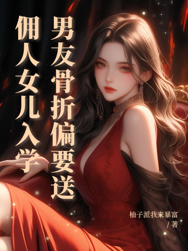男友骨折偏要送傭人女兒入學
