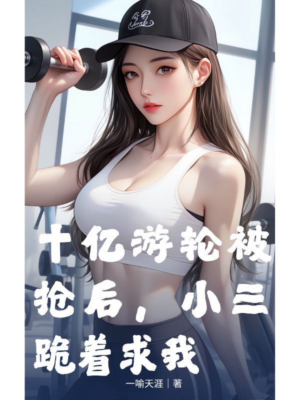十億游輪被搶后，小三跪著求我
