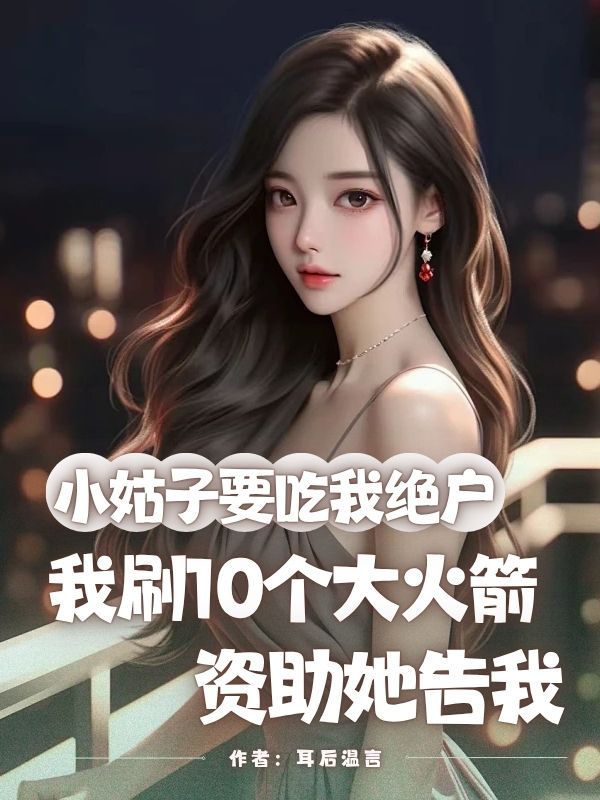 小姑子要吃我絕戶(hù)，我刷10個(gè)大火箭資助她告我