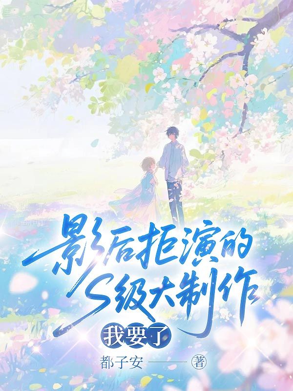 影后拒演的s级大制作，我要了免费全文