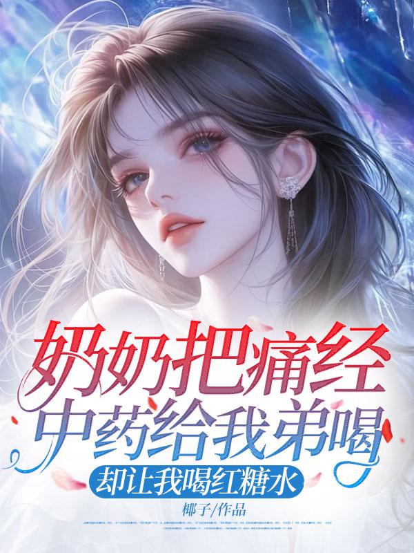 奶奶把痛經(jīng)中藥給我弟喝，卻讓我喝紅糖水