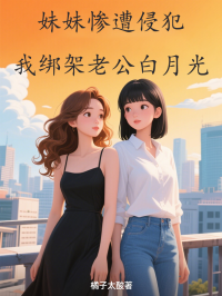 妹妹慘遭侵犯，我綁架老公白月光