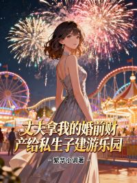 丈夫拿我的婚前财产给私生子建游乐园结局后续