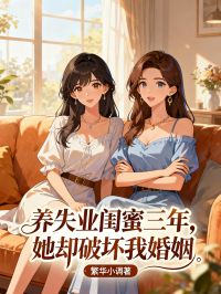 养失业闺蜜三年，她却破坏我婚姻本站精选TXT